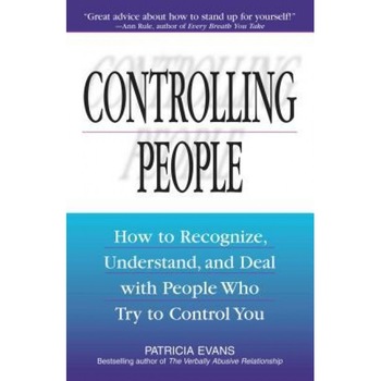 Controlling People: How to Recognize, Understand, and Deal with People Who Try to Control You, Patricia Evans Controlling People: How to Recognize, Understand, and Deal with People Who Try to Control You, Patricia Evans