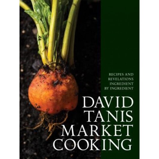 David Tanis Market Cooking: Themes and Variations, Ingredient by Ingredient, David Tanis (Author)