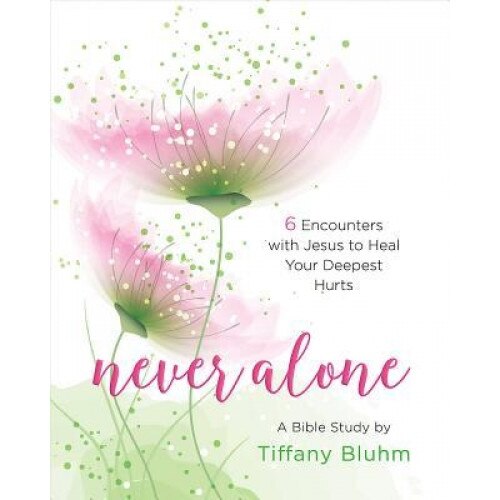Never Alone - Women's Bible Study Participant Workbook: Six Encounters with Jesus to Heal Your Deepest Hurts, Tiffany Bluhm (Author)