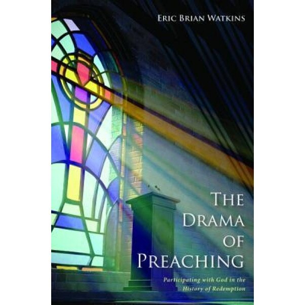 The Drama of Preaching, Eric Brian Watkins (Author)