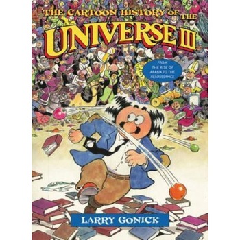 The Cartoon History of the Universe III: From the Rise of Arabia to the Renaissance, Larry Gonick The Cartoon History of the Universe III: From the Rise of Arabia to the Renaissance, Larry Gonick