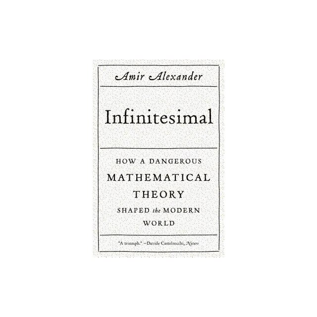 Infinitesimal How a Dangerous Mathematical Theory Shaped the Modern ...