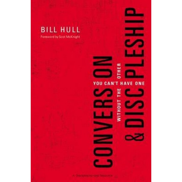 Conversion and Discipleship: You Can't Have One Without the Other, Bill Hull (Author)