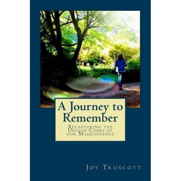 A Journey to Remember: Recapturing the Unique Codes of Our Magnificence, Joy Truscott (Author)