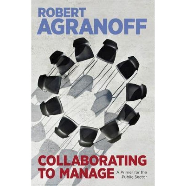 Collaborating to Manage: A Primer for the Public Sector, Robert Agranoff (Author)