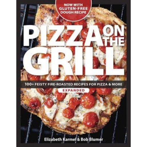 Pizza on the Grill: 100+ Feisty Fire-Roasted Recipes for Pizza & More, Elizabeth Karmel (Author)