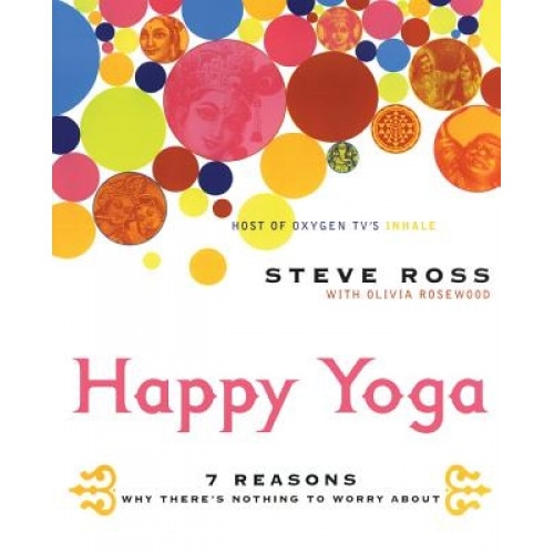 Happy Yoga: 7 Reasons Why There's Nothing to Worry about, Steve Ross