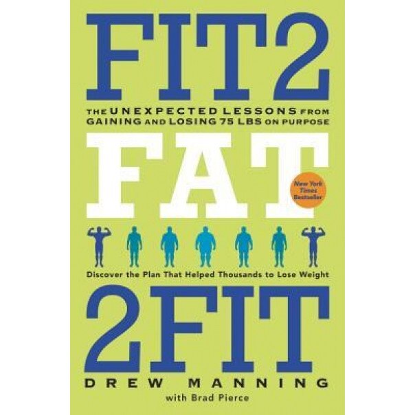 Fit2fat2fit: The Unexpected Lessons from Gaining and Losing 75 Lbs on Purpose, Drew Manning (Author)