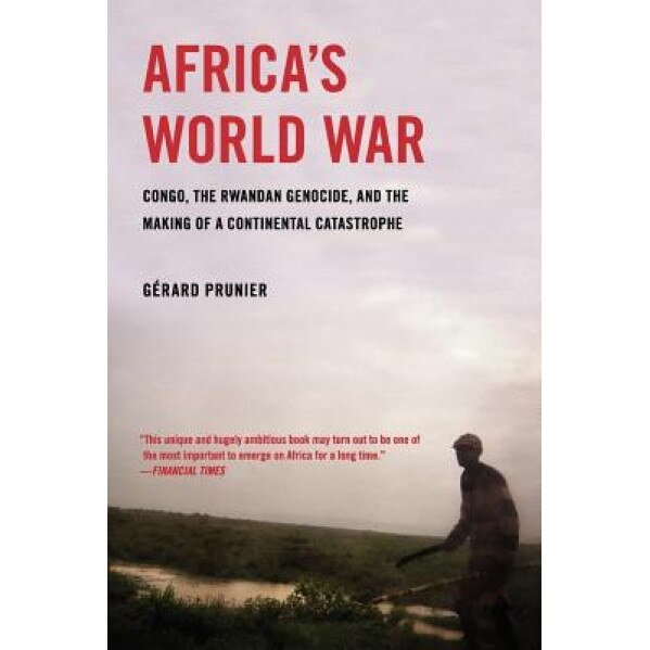 Africa's World War: Congo, the Rwandan Genocide, and the Making of a Continental Catastrophe, Gerard Prunier (Author)