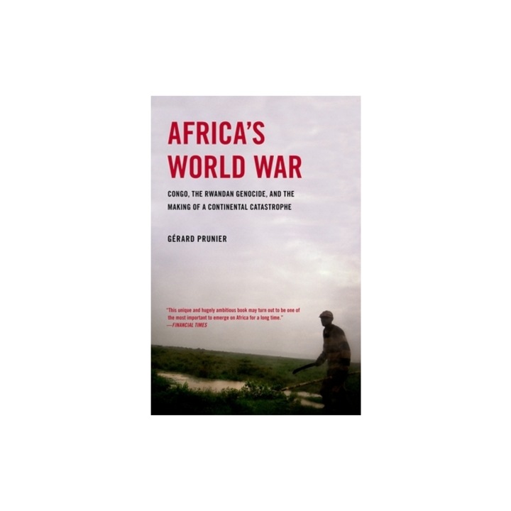 Africa's World War Congo, the Rwandan Genocide, and the Making of a Continental Catastrophe, Gerard Prunier