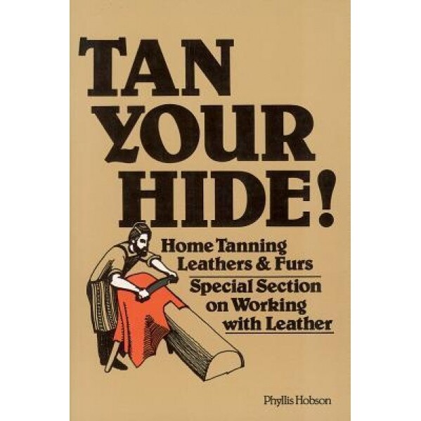 Tan Your Hide!: Home Tanning Leathers & Furs, Phyllis Hobson