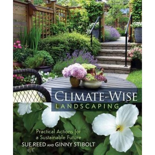 Climate-Wise Landscaping: Practical Actions for a Sustainable Future, Sue Reed (Author)
