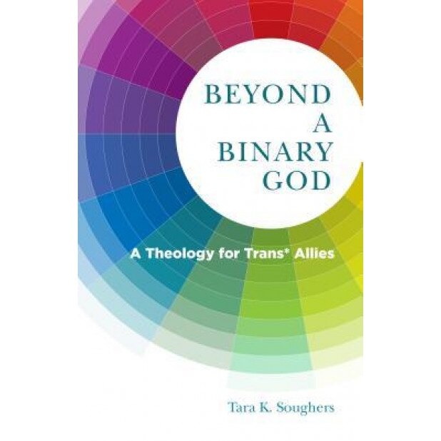Beyond a Binary God: A Theology for Trans* Allies, Tara K. Soughers (Author)