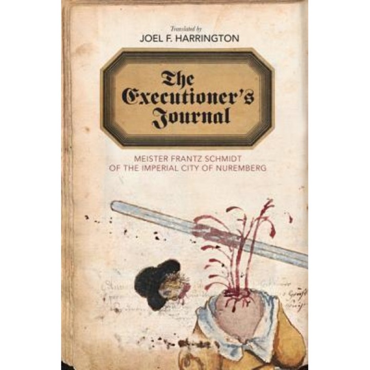 The Executioner's Journal: Meister Frantz Schmidt of the Imperial City of Nuremberg, Joel F. Harrington (Author)