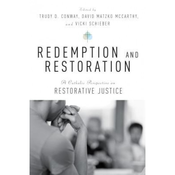 Redemption and Restoration: A Catholic Perspective on Restorative Justice, David Matzko McCarthy (Editor)