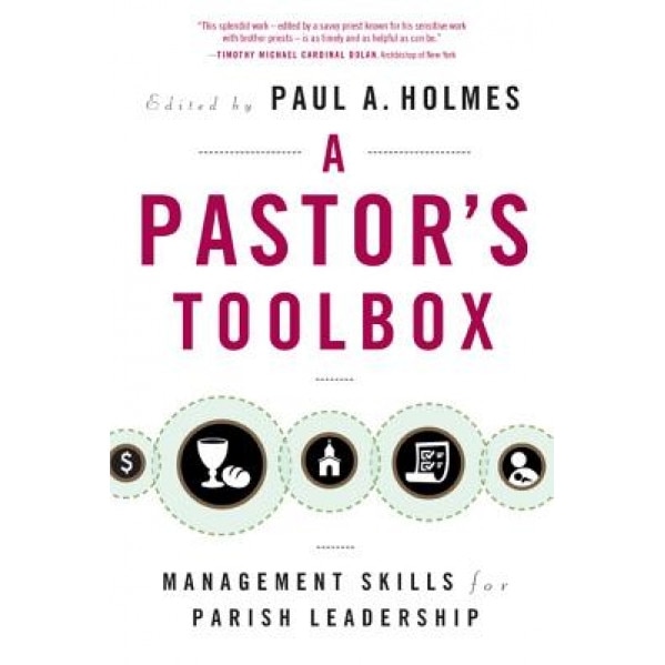 A Pastor's Toolbox: Management Skills for Parish Leadership, Paul A. Holmes (Editor)