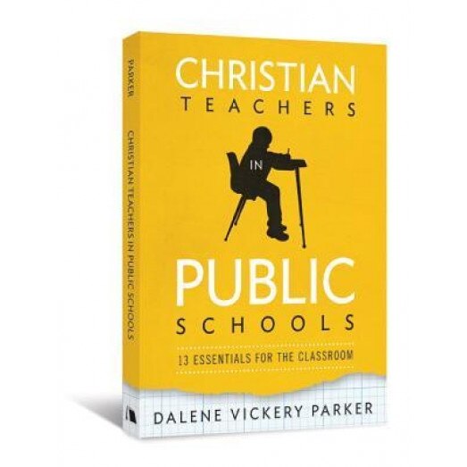 Christian Teachers in Public Schools: 13 Essentials for the Classroom, Dalene Vickery Parker (Author)