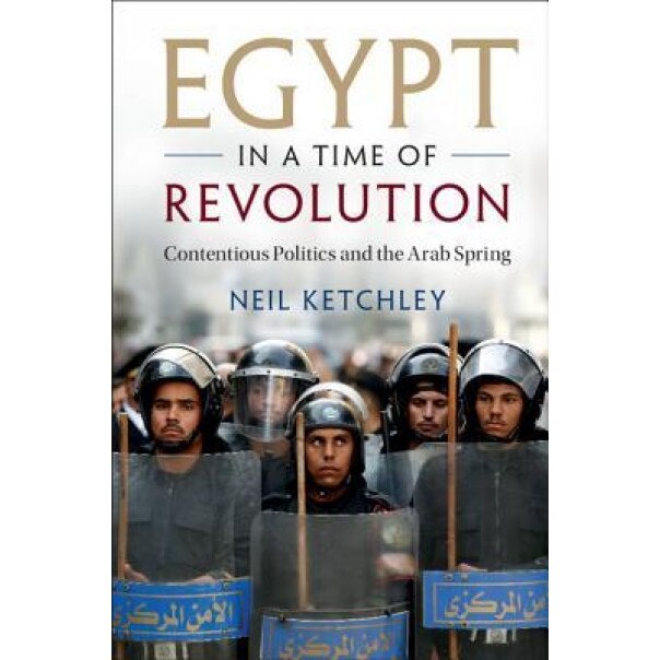 Egypt in a Time of Revolution: Contentious Politics and the Arab Spring, Neil Ketchley (Author)