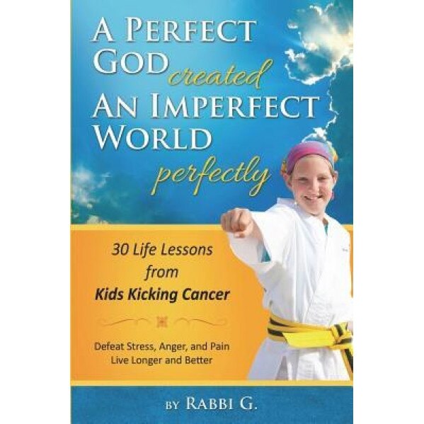 A Perfect God Created an Imperfect World Perfectly: 30 Life Lessons from Kids Kicking Cancer, Elimelech Goldberg (Author)