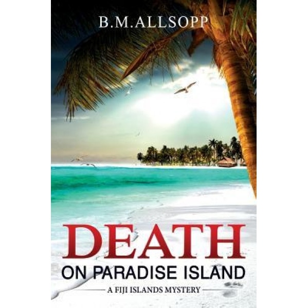 Death on Paradise Island: A Fiji Islands Mystery, B. M. Allsopp (Author)