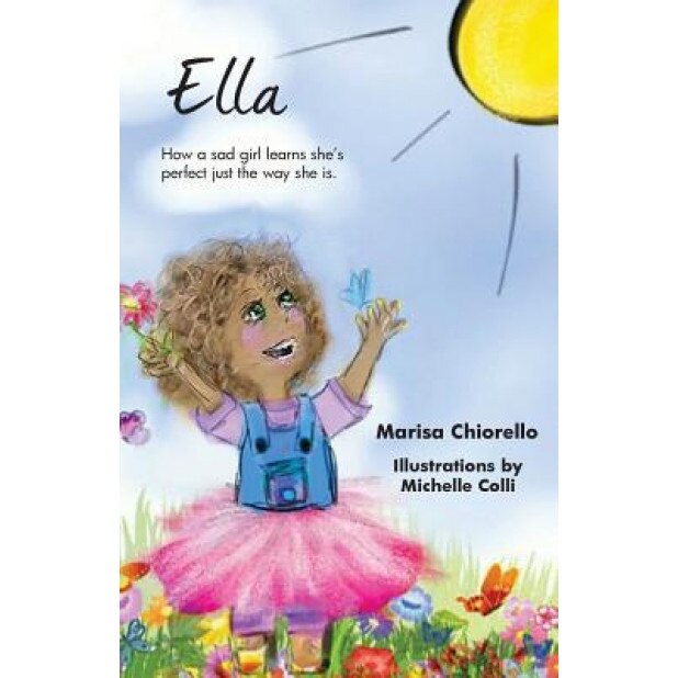 Ella: How a Sad Girl Learns She's Perfect Just the Way She Is, Marisa Chiorello (Author)