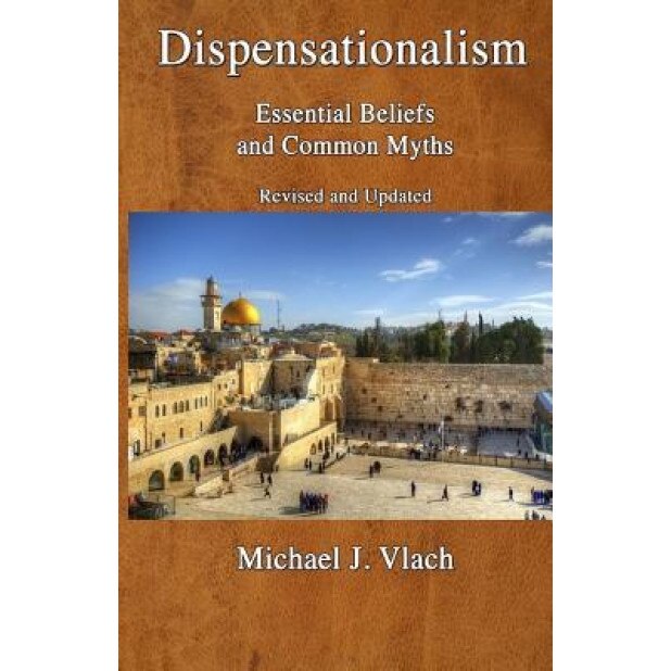Dispensationalism: Essential Beliefs and Common Myths, Michael J. Vlach (Author)