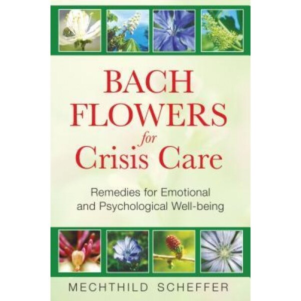 Bach Flowers for Crisis Care: Remedies for Emotional and Psychological Well-Being, Mechthild Scheffer (Author)