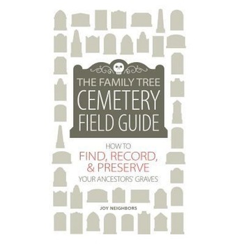 The Family Tree Cemetery Field Guide: How to Find, Record, and Preserve Your Ancestor's Grave, Joy Neighbors (Author) The Family Tree Cemetery Field Guide: How to Find, Record, and Preserve Your Ancestor's Grave, Joy Neighbors (Author)