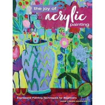 The Joy of Acrylic Painting: Expressive Painting Techniques for Beginners, Annie O. Gonzales (Author) The Joy of Acrylic Painting: Expressive Painting Techniques for Beginners, Annie O. Gonzales (Author)
