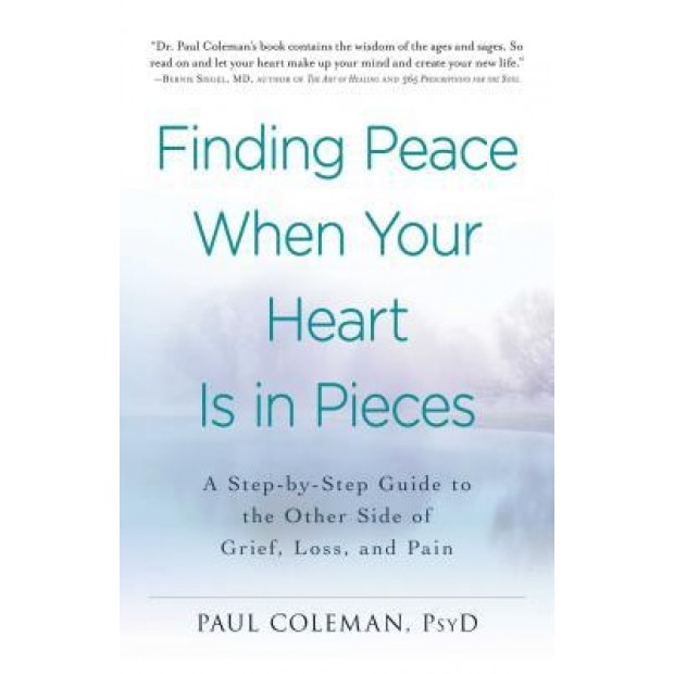 Finding Peace When Your Heart Is in Pieces: A Step-By-Step Guide to the Other Side of Grief, Loss, and Pain, Paul Coleman (Author)