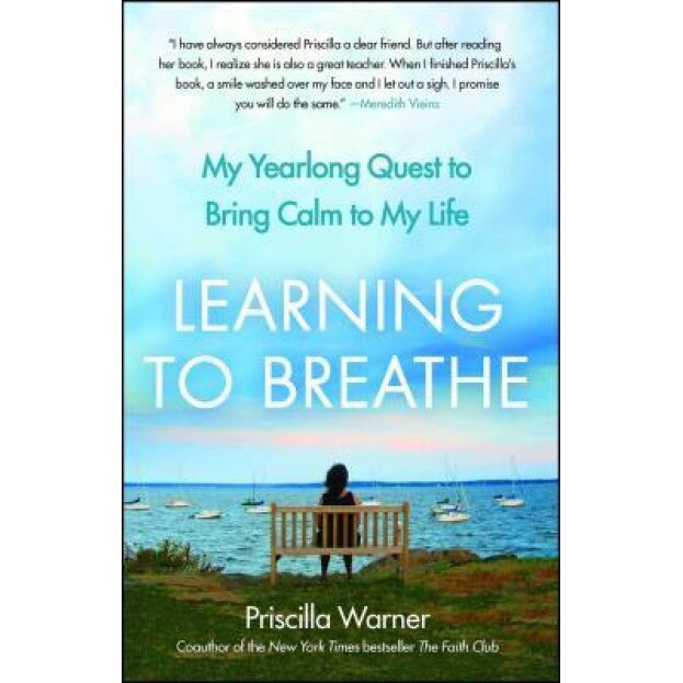 Learning to Breathe: My Yearlong Quest to Bring Calm to My Life, Priscilla Warner (Author)
