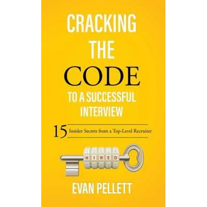 Cracking the Code to a Successful Interview: 15 Insider Secrets from a Top-Level Recruiter, Evan Pellett (Author)