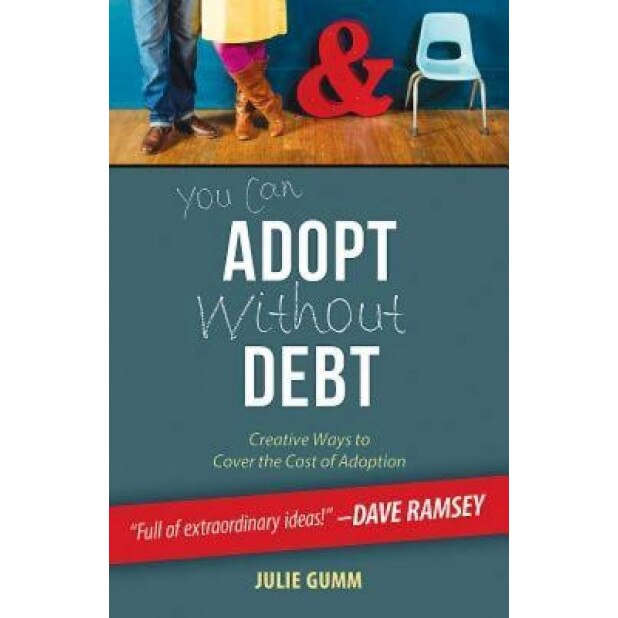 You Can Adopt Without Debt: Creative Ways to Cover the Cost of Adoption, Julie Gumm (Author)