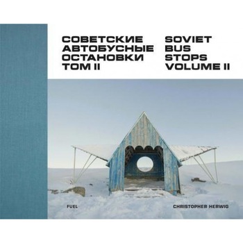 Soviet Bus Stops: Volume II, Christopher Herwig (Photographer) Soviet Bus Stops: Volume II, Christopher Herwig (Photographer)