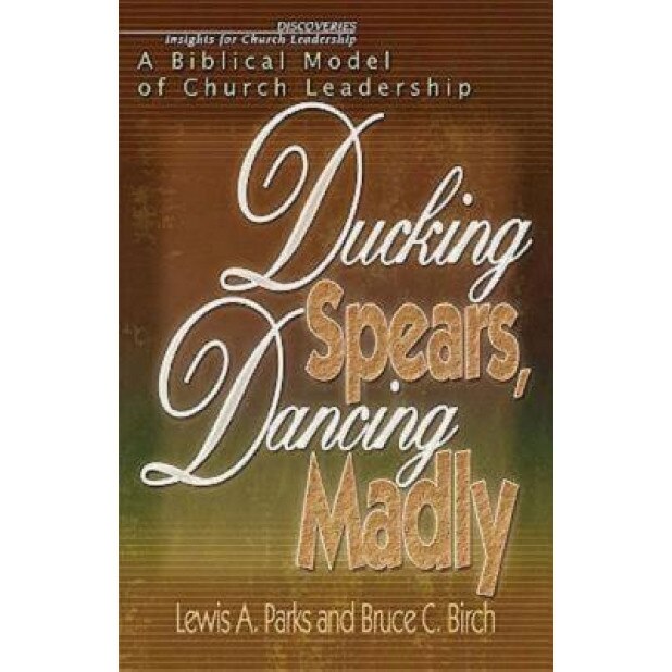 Ducking Spears, Dancing Madly: A Biblical Model of Church Leadership, Lewis Parks (Author)