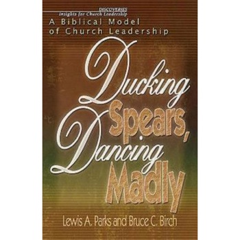 Ducking Spears, Dancing Madly: A Biblical Model of Church Leadership, Lewis Parks (Author) Ducking Spears, Dancing Madly: A Biblical Model of Church Leadership, Lewis Parks (Author)