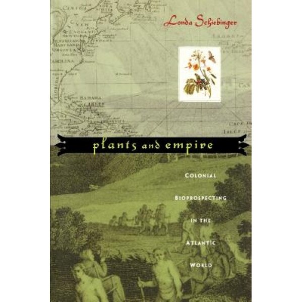 Plants and Empire: Colonial Bioprospecting in the Atlantic World, Londa Schiebinger (Author)