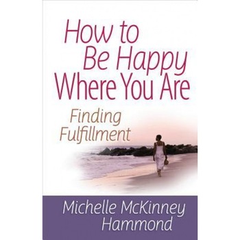 How to Be Happy Where You Are: Finding Fulfillment, Michelle McKinney Hammond (Author) How to Be Happy Where You Are: Finding Fulfillment, Michelle McKinney Hammond (Author)
