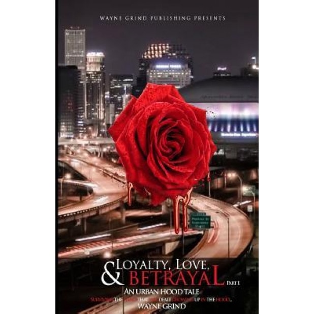 Loyalty, Love, and Betrayal: An Urban Hood Tale: Surviving the Hand That Was Dealt Growing Up in the Hood, Wayne Grind (Author)