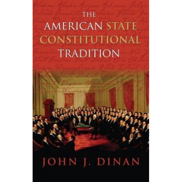 The American State Constitutional Tradition, John J. Dinan (Author)