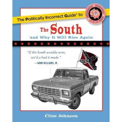 The Politically Incorrect Guide to the South (and Why It Will Rise Again), Clint Johnson