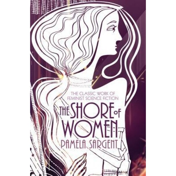 The Shore of Women: The Classic Work of Feminist Science Fiction, Pamela Sargent (Author)