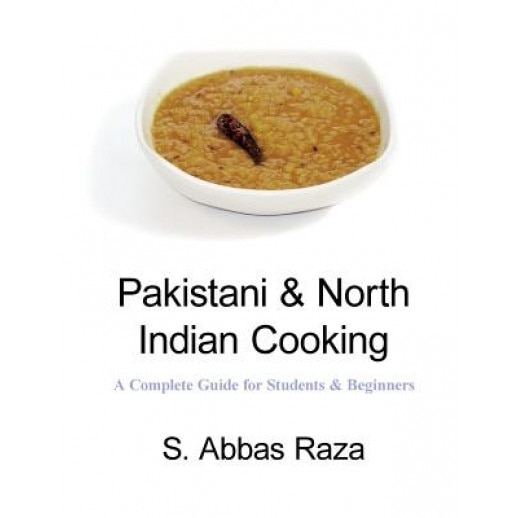 Pakistani & North Indian Cooking: A Complete Guide for Students & Beginners, S. Abbas Raza (Author)