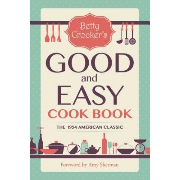 Betty Crocker's Good and Easy Cook Book, Betty Crocker (Author)