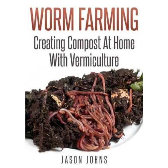 Worm Farming - Creating Compost at Home with Vermiculture, Jason Johns (Author)