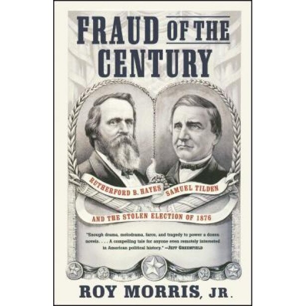 Fraud of the Century: Rutherford B. Hayes, Samuel Tilden, and the Stolen Election of 1876, Roy, Jr. Morris (Author)