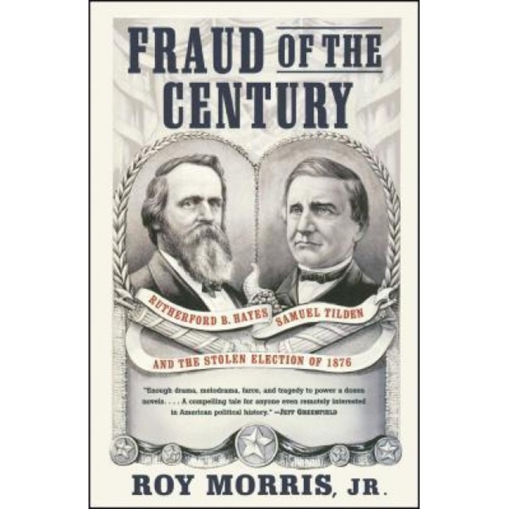 Fraud of the Century: Rutherford B. Hayes, Samuel Tilden, and the Stolen Election of 1876, Roy, Jr. Morris (Author)