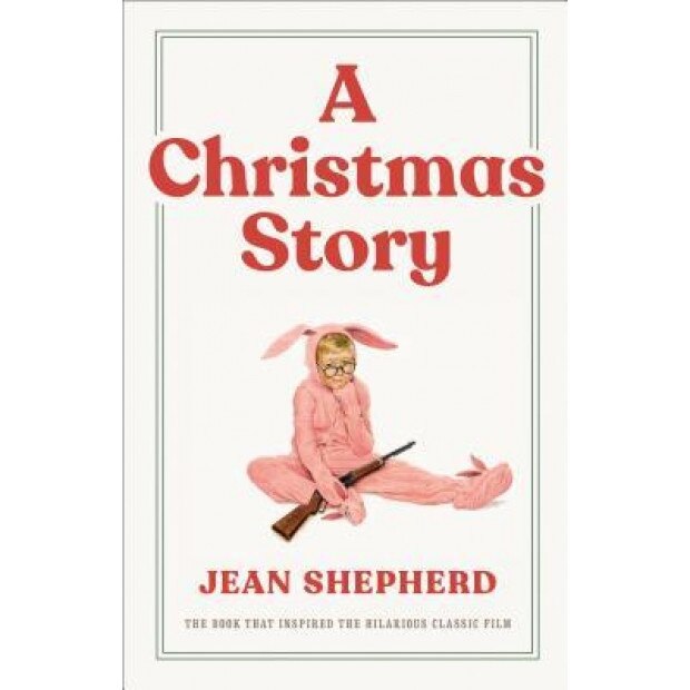 A Christmas Story: The Book That Inspired the Hilarious Classic Film, Jean Shepherd
