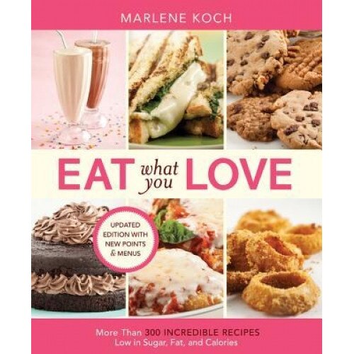 Eat What You Love: More Than 300 Incredible Recipes Low in Sugar, Fat, and Calories, Marlene Koch (Author)