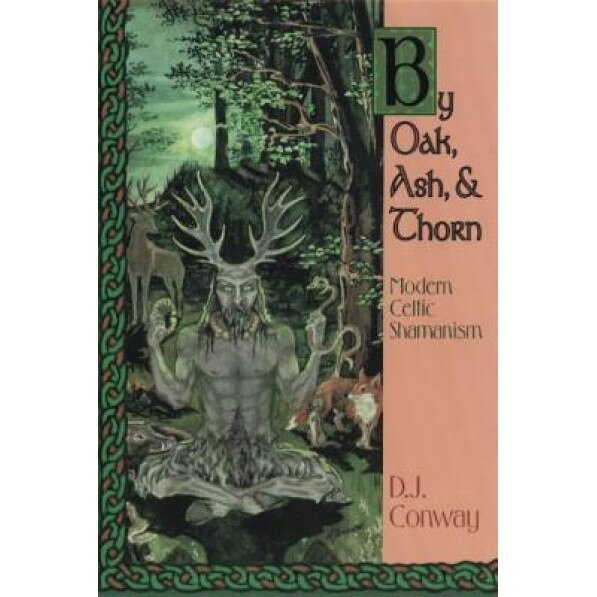 By Oak, Ash, & Thorn by Oak, Ash, & Thorn: Modern Celtic Shamanism Modern Celtic Shamanism, D. J. Conway